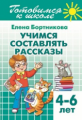 Готовимся к школе. Учимся составлять рассказы. 4-6 лет. / Бортникова.