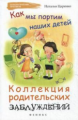 Царенко. Как мы портим наших детей: коллекция родительских заблуждений.