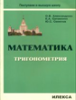 Александрова. Математика: Тригонометрия: Уч.пос.(Серия "Поступаем в высшую школу").