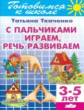 Готовимся к школе. С пальчиками играем, речь развиваем. 3-5 лет. / Ткаченко.