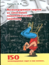 Толпыго. Нестандартные задачи из запасников математических олимиад. 150 задач.