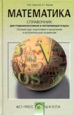 Черкасов. Математика. Справочник д/школьников и поступающих в ВУЗы. (ФГОС).
