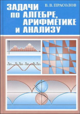 Прасолов. Задачи по алгебре арифметике и анализу.