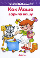 Читаем вслух вместе. Как Маша варила кашу. (для детей 5-7 лет). / Мальцева.