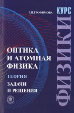 Трофимова. Курс физики. Оптика и атомная физика. Теория. Задачи и решения. Уч. пос. д/ВУЗов.